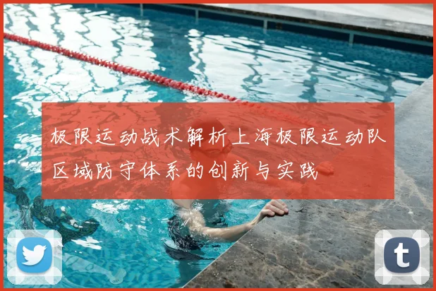 极限运动战术解析上海极限运动队区域防守体系的创新与实践